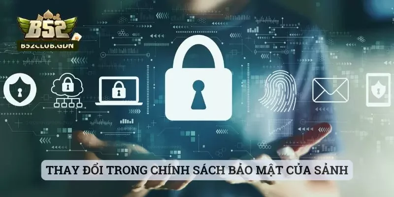 Những Thay Đổi Mới Trong Chính Sách B52Club 2025 Thay đổi trong chính sách bảo mật của sảnh